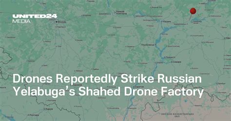 Drones Reportedly Strike Russian Yelabuga's Shahed Drone Factory ...