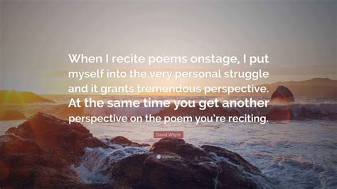 David Whyte Quote: “When I recite poems onstage, I put myself into the ...