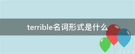 terrible名词形式是什么 - 业百科