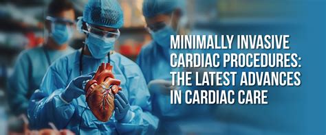 Minimally Invasive Cardiac Procedures: Latest Advances in Cardiac Care