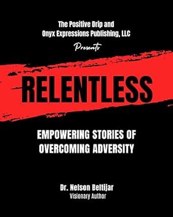 Relentless: Empowering Stories Of Overcoming Adversity eBook : Beltijar ...