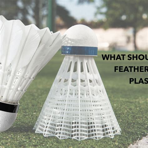What should you choose between a Feather Shuttlecock or Plastic Shuttl ...