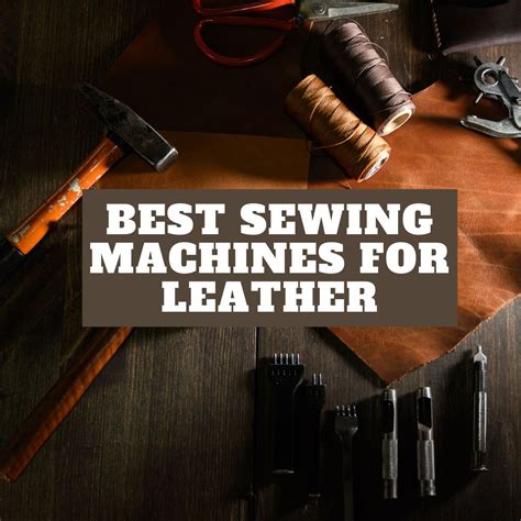 5 Best Sewing Machines For Leather in 2026 - Expert Reviewed