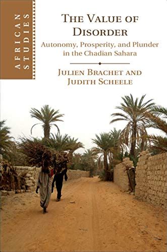 The Value of Disorder: Autonomy, Prosperity, and Plunder in the Chadian ...
