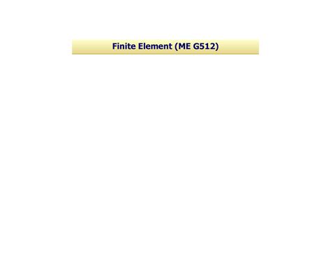 FEM Lecture 2 - Introduction - Finite Element (ME G512) Schematic of ...