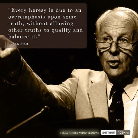 "Every heresy is due to an overemphasis upon some truth, without ...
