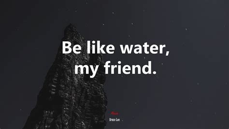 Be like water, my friend. | Bruce Lee quote HD Wallpaper