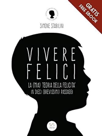 Vivere felici: La (mia) teoria della felicità in dieci (brevissimi ...