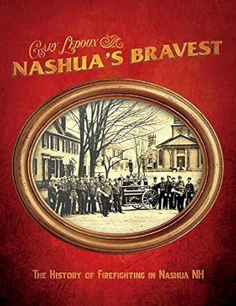 Buy Nashua's Bravest - The History of Firefighting in Nashua NH Book ...