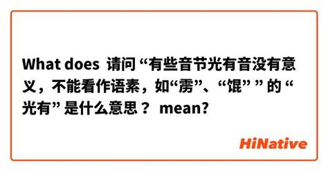 What is the meaning of "请问 “有些音节光有音没有意义，不能看作语素，如“雳”、“馄” ” 的 “光有” 是什么意思 ...