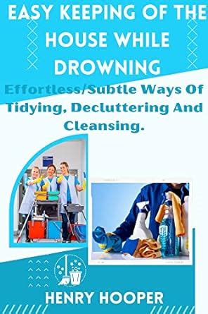 EASY KEEPING OF THE HOUSE WHILE DROWNING: Effortless/Subtle Ways Of ...