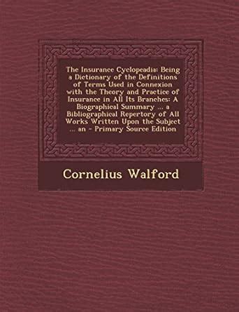The Insurance Cyclopeadia: Being a Dictionary of the Definitions of ...