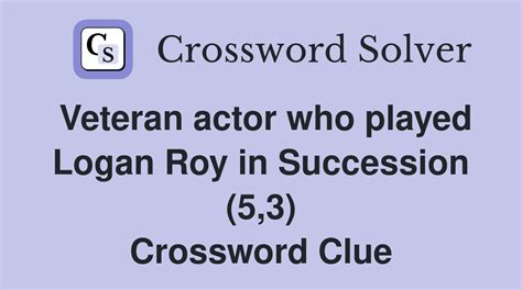Veteran actor who played Logan Roy in Succession (5,3) - Crossword Clue ...