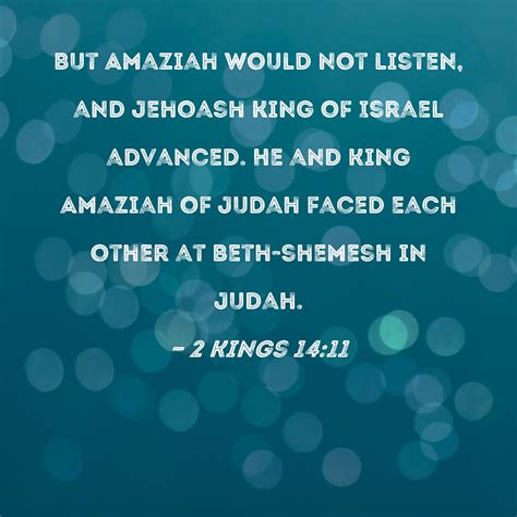 2 Kings 14:11 But Amaziah would not listen, and Jehoash king of Israel ...