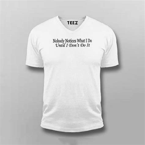 NOBODY NOTICES WHAT I DO UNTIL I DON'T DO IT T-shirt For Men