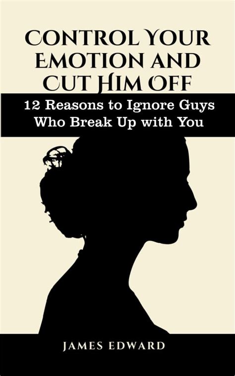Control Your Emotion and Cut Him Off: 12 Reasons to Ignore Guys Who ...