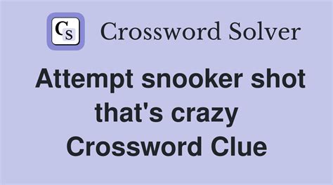 Attempt snooker shot that's crazy - Crossword Clue Answers - Crossword ...