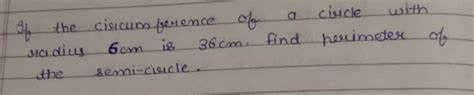 if the circumference of a circle with radius 6 cm is 36 cm find the ...