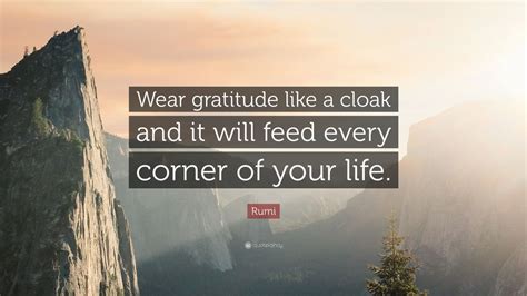 Rumi Quote: “Wear gratitude like a cloak and it will feed every corner ...
