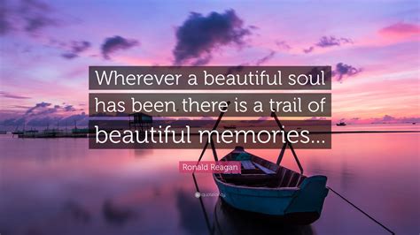 Ronald Reagan Quote: “Wherever a beautiful soul has been there is a ...