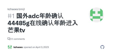国外adc年龄确认44485g在线确认年龄进入芒果tv · Issue #1 · kzhaoes/zmijl · GitHub