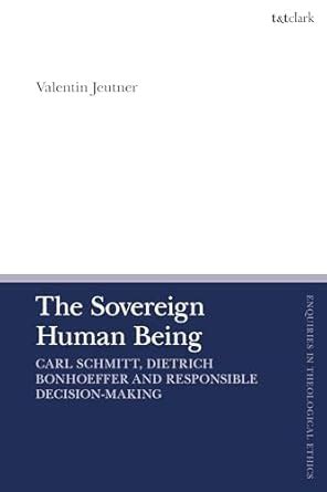 Buy The Sovereign Human Being: Carl Schmitt, Dietrich Bonhoeffer and ...