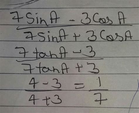 If 7tan=4 then (7sin A -3cos A )/7sin A +3cos A) - Brainly.in
