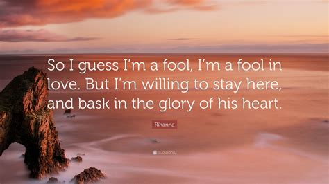 Rihanna Quote: “So I guess I’m a fool, I’m a fool in love. But I’m ...