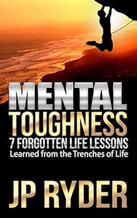 Mental Toughness: 7 Forgotten Life Lessons: Learned from the Trenches ...