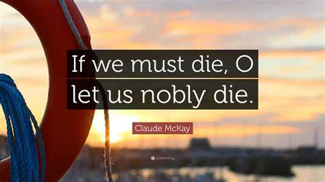 Claude McKay Quote: “If we must die, O let us nobly die.”