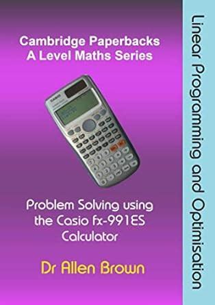 Buy Linear Programming and Optimisation: Problem Soling using the Casio ...