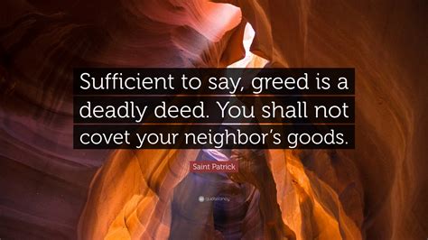 Saint Patrick Quote: “Sufficient to say, greed is a deadly deed. You ...