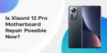 Is Xiaomi 12 Pro Motherboard Repair Possible Now? | Cashify Repair Blog