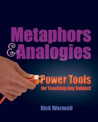 Metaphors & Analogies: Power Tools for Teaching Any Subject : Wormeli ...