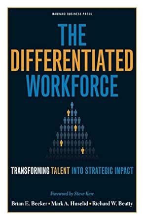 The Differentiated Workforce: Translating Talent into Strategic Impact ...