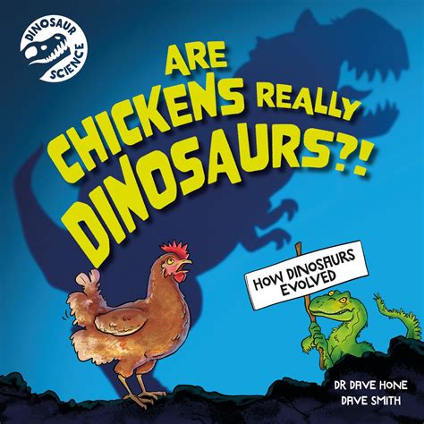 Dinosaur Science: Are Chickens Really Dinosaurs?! by Dave Hone ...