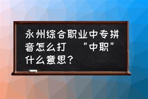 永州综合职业中专拼音怎么打(“中职”什么意思？)-酷米网
