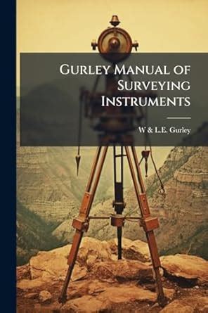 Gurley Manual of Surveying Instruments : Gurley, W & L E, L E Gurley, W ...