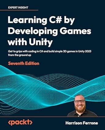 Learning C# by Developing Games with Unity: Get to grips with coding in ...