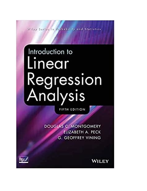 Introduction to Linear Regression Analysis, 5th Edition, By Douglas Montgomery, Elizabeth Peck ...
