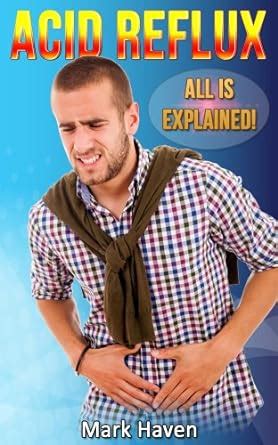 Acid Reflux - All Is Explained eBook : Haven, Mark: Amazon.in: Kindle Store
