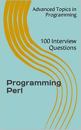 Programming Perl: 100 Interview Questions (Advanced Topics in ...
