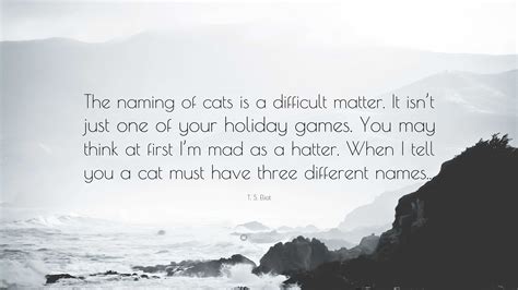 T. S. Eliot Quote: “The naming of cats is a difficult matter. It isn’t ...