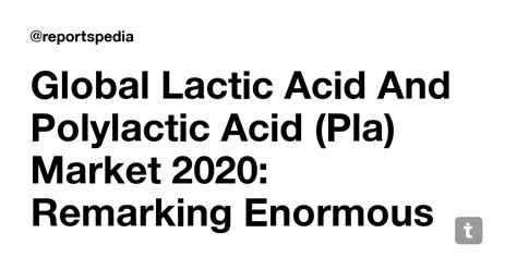 Global Lactic Acid And Polylactic Acid (Pla) Market 2020: Remarking ...