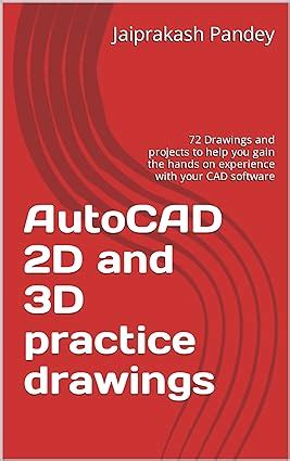 AutoCAD 2D and 3D practice drawings: 72 Drawings and projects to help ...