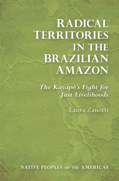 Radical Territories in the Brazilian Amazon: The Kayapó’s Fight for ...