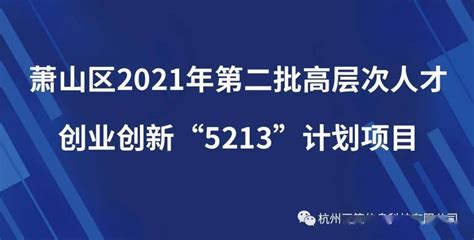 【萧山区】杭州市萧山区2021年第二批高层次人才创业创新“5213”计划项目征集公告_申报