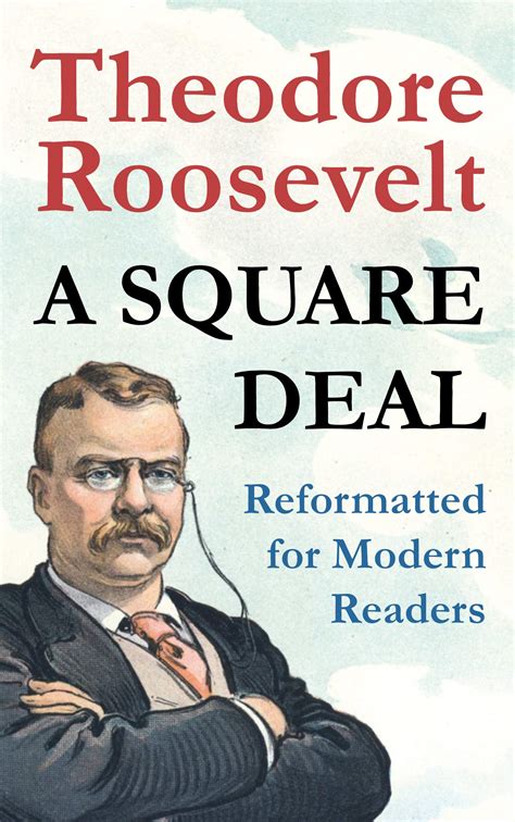 A Square Deal: Reformatted for modern readers by Theodore Roosevelt ...