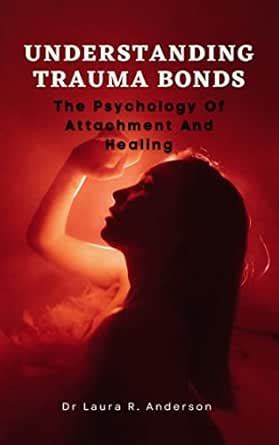 UNDERSTANDING TRAUMA BONDS: The Psychology Of Attachment And Healing ...