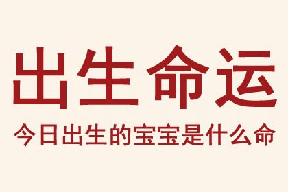 今日出生的宝宝是什么命_生辰八字好吗_五行缺什么-周新春易学网